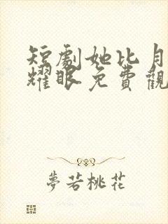 短剧她比月光更耀眼免费观看