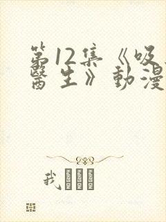 第12集《吸血医生》动漫