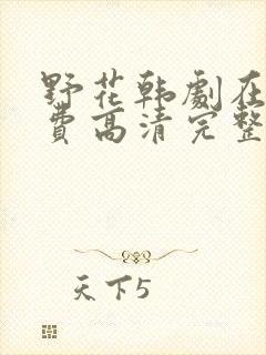 野花韩剧在线免费高清完整版