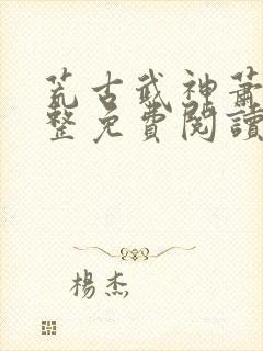 荒古武神萧云完整免费阅读