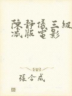 陈静仪三级未删减版电影