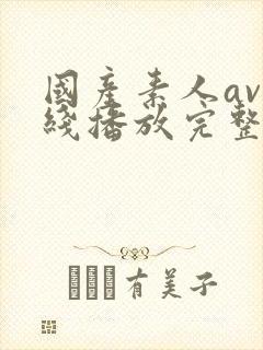 国产素人av在线播放完整版