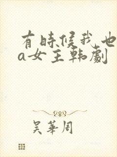 有时候我也想当a女主韩剧