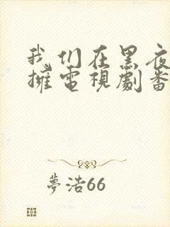 我们在黑夜中相拥电视剧番外免费观看