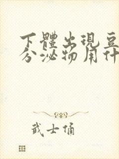 下体出现豆腐渣分泌物用什么药