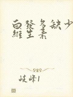 白发多缺少什么维生素封面