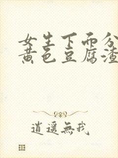 女生下面分泌物黄色豆腐渣一样的东西