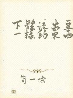 下体流出豆腐渣一样的东西