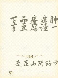 下面瘙痒肿胀还有豆腐渣一样的分泌物