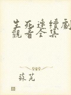 生死连续剧免费观看全集