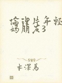 伦理片年轻的妈妈朋友3