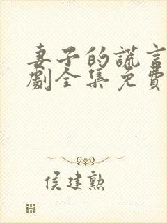 妻子的谎言电视剧全集免费妻谎言电视剧