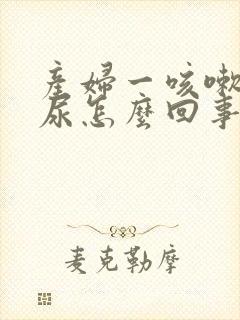 产妇一咳嗽就漏尿怎么回事