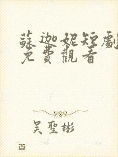 苏迦妮短剧全集免费观看