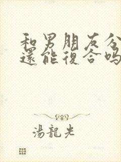 和男朋友分手后还能复合吗