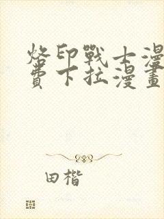 烙印战士漫画免费下拉漫画