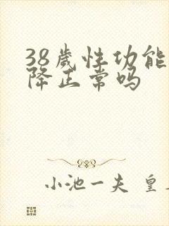 38岁性功能下降正常吗