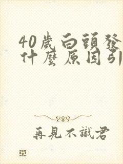 40岁白头发是什么原因引起的怎样调理