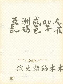 亚洲成av人片乱码色午夜