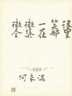 微微一笑很倾城全集在哪里看