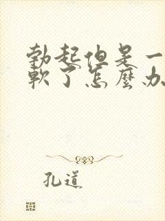 勃起但是一会就软了怎么办