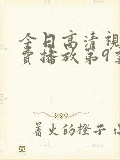 今日高清视频免费播放第9季在线观看