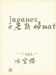 japanese老熟妇mature肉感