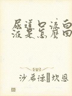 尿道口流白色脓液是怎么回事