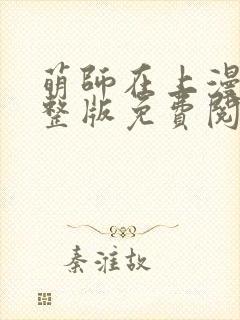 萌师在上漫画完整版免费阅读下拉式