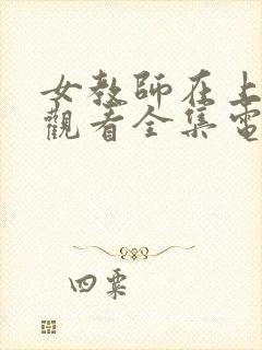 女教师在上免费观看全集电视剧钟爱