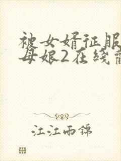 被女婿征服的丈母娘2在线观看封面