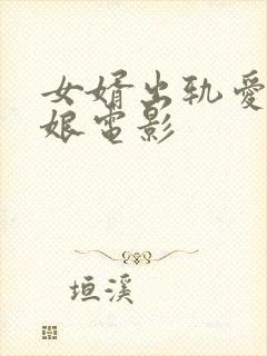 女婿出轨爱上母娘电影