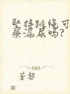 坚持跳绳可以治疗漏尿吗?