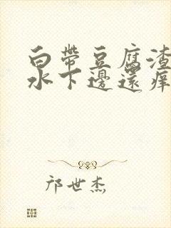 白带豆腐渣流黄水下边还痒