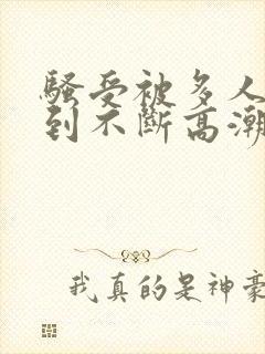 骚受被多人干c到不断高潮