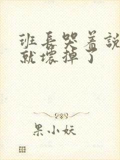 班长哭着说再c就坏掉了