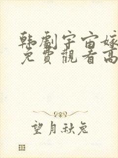 韩剧宇宙嫁给我免费观看高清最新