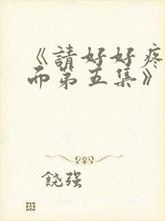 《请好好疼爱里面第五集》真人版