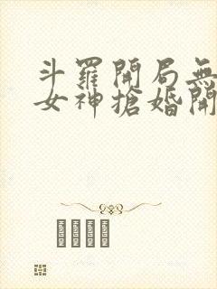 斗罗开局无敌从女神抢婚开始