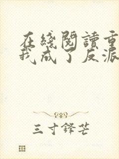 在线阅读重生后我成了反派