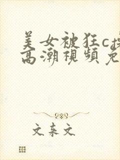 美女被狂c操到高潮视频免费网站封面