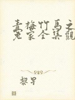 青梅竹马之欢喜冤家全集观看