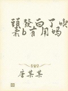 头发白了吃维生素b有用吗