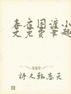 春夜困渡小说全文免费笔趣阁无弹窗