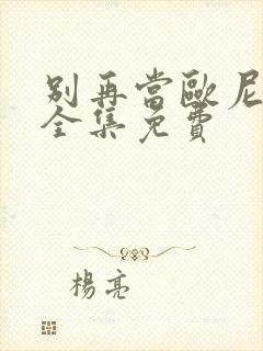 别再当欧尼酱了全集免费