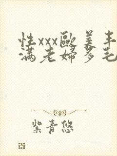 性xxx欧美丰满老妇多毛