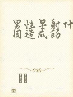 男性早射什么原因造成的