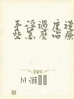 手淫过度造成早些怎么治疗