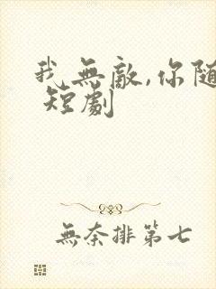 我无敌,你随意 短剧