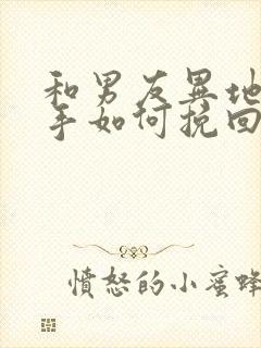 和男友异地恋分手如何挽回